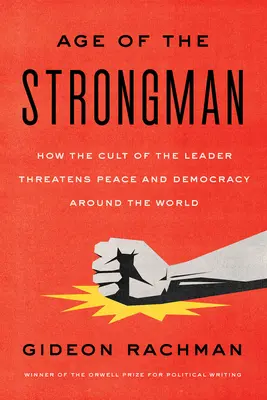 Era siłaczy: Jak kult przywódcy zagraża demokracji na całym świecie - The Age of the Strongman: How the Cult of the Leader Threatens Democracy Around the World