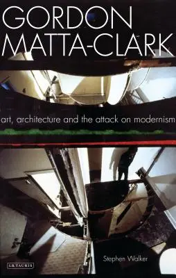 Gordon Matta-Clark: Sztuka, architektura i atak na modernizm - Gordon Matta-Clark: Art, Architecture and the Attack on Modernism