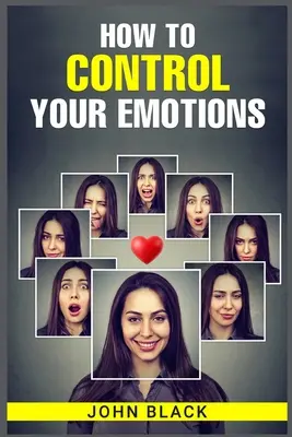 Jak kontrolować swoje emocje: Praktyczne techniki zarządzania uczuciami i poprawy samopoczucia psychicznego - How to Control Your Emotions: Practical Techniques for Managing Your Feelings and Improving Your Mental Well-being