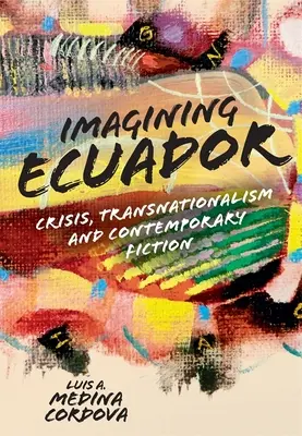 Wyobrażając sobie Ekwador: Kryzys, transnacjonalizm i współczesna literatura piękna - Imagining Ecuador: Crisis, Transnationalism and Contemporary Fiction