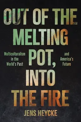 Out of the Melting Pot, Into the Fire: Wielokulturowość w przeszłości świata i przyszłości Ameryki - Out of the Melting Pot, Into the Fire: Multiculturalism in the World's Past and America's Future