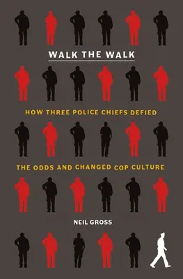 Walk the Walk: Jak trzech szefów policji przeciwstawiło się przeciwnościom i zmieniło kulturę gliniarzy - Walk the Walk: How Three Police Chiefs Defied the Odds and Changed Cop Culture