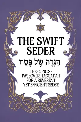 The Swift Seder: The Concise Passover Haggadah for a Reverent Yet Efficient Seder in Under 30 Minutes: The Concise Passover Haggadah for - The Swift Seder: The Concise Passover Haggadah for a Reverent Yet Efficient Seder in Under 30 Minutes: The Concise Passover Haggadah fo