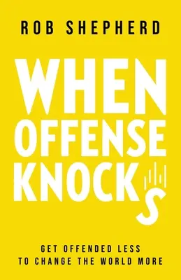 When Offense Knocks: Mniej się obrażaj, by bardziej zmieniać świat - When Offense Knocks: Get offended less, to change the world more