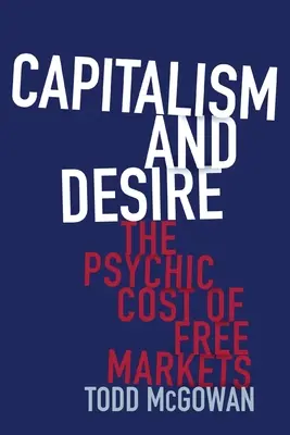 Kapitalizm i pożądanie: psychiczny koszt wolnego rynku - Capitalism and Desire: The Psychic Cost of Free Markets