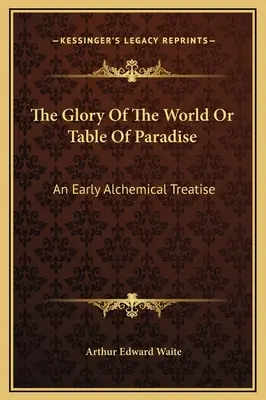 Chwała świata lub stół raju: Wczesny traktat alchemiczny - The Glory Of The World Or Table Of Paradise: An Early Alchemical Treatise