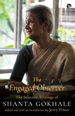 The Engaged Observer: Wybrane pisma Shanty Gokhale - The Engaged Observer: The Selected Writings of Shanta Gokhale