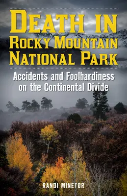 Śmierć w Parku Narodowym Gór Skalistych: Wypadki i głupota na Podziale Kontynentalnym - Death in Rocky Mountain National Park: Accidents and Foolhardiness on the Continental Divide