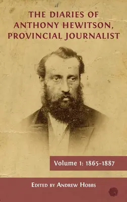Dzienniki Anthony'ego Hewitsona, prowincjonalnego dziennikarza, tom 1: 1865-1887 - The Diaries of Anthony Hewitson, Provincial Journalist, Volume 1: 1865-1887