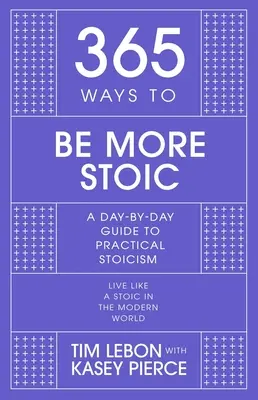 365 sposobów na bycie bardziej stoickim: codzienny przewodnik po praktycznym stoicyzmie - 365 Ways to Be More Stoic: A Day-By-Day Guide to Practical Stoicism