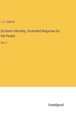 Scribner's Monthly, ilustrowany magazyn dla ludu: Vol. 9 - Scribner's Monthly, Illustrated Magazine for the People: Vol. 9