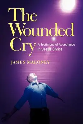 Zraniony krzyk: Świadectwo przyjęcia w Jezusie Chrystusie - The Wounded Cry: A Testimony of Acceptance in Jesus Christ