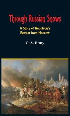 Przez rosyjskie śniegi: historia odwrotu Napoleona spod Moskwy - Through Russian Snows: A Story of Napoleon's Retreat from Moscow