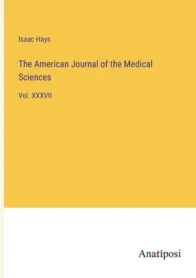 Amerykański Dziennik Nauk Medycznych: Vol. XXXVII - The American Journal of the Medical Sciences: Vol. XXXVII