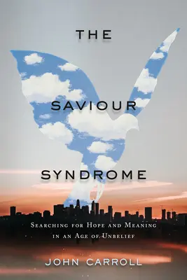 Syndrom zbawiciela: Poszukiwanie nadziei i sensu w epoce niewiary - The Saviour Syndrome: Searching for Hope and Meaning in an Age of Unbelief