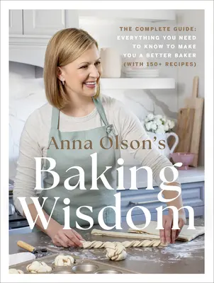 Anna Olson's Baking Wisdom: Kompletny przewodnik: Wszystko, co musisz wiedzieć, aby stać się lepszym piekarzem (z ponad 150 przepisami) - Anna Olson's Baking Wisdom: The Complete Guide: Everything You Need to Know to Make You a Better Baker (with 150+ Recipes)