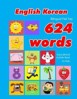 English - Korean Bilingual First Top 624 Words Educational Activity Book for Kids: Łatwe fiszki do nauki słownictwa najlepsze dla niemowląt i małych dzieci - English - Korean Bilingual First Top 624 Words Educational Activity Book for Kids: Easy vocabulary learning flashcards best for infants babies toddler