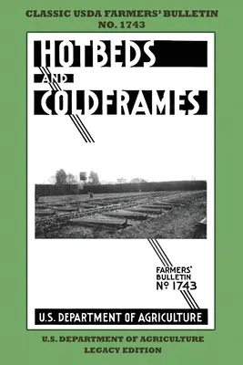 Hotbeds And Coldframes (Legacy Edition): Klasyczny biuletyn rolniczy USDA nr 1742 ze wskazówkami i tradycyjnymi metodami w zrównoważonym ogrodzie warzywnym - Hotbeds And Coldframes (Legacy Edition): The Classic USDA Farmers' Bulletin No. 1742 With Tips And Traditional Methods in Sustainable Vegetable Garden