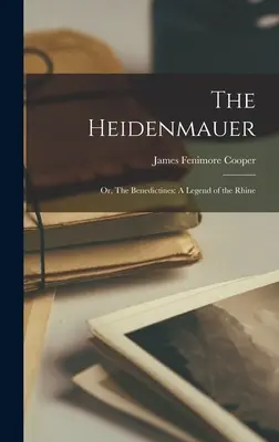 The Heidenmauer: Or, The Benedictines: Legenda Renu - The Heidenmauer: Or, The Benedictines: A Legend of the Rhine