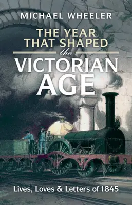 Rok, który ukształtował epokę wiktoriańską: Życie, miłość i listy z 1845 roku - The Year That Shaped the Victorian Age: Lives, Loves and Letters of 1845