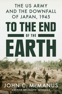 Na kraniec ziemi: Armia USA i upadek Japonii, 1945 r. - To the End of the Earth: The US Army and the Downfall of Japan, 1945