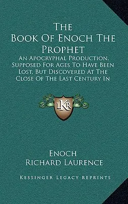 Księga proroka Henocha: Apokryficzna produkcja, uważana od wieków za zaginioną, ale odkryta pod koniec ubiegłego wieku w Abyss - The Book of Enoch the Prophet: An Apocryphal Production, Supposed for Ages to Have Been Lost, But Discovered at the Close of the Last Century in Abys