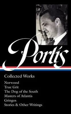 Charles Portis: Dzieła zebrane (Loa #369): Norwood / True Grit / Pies Południa / Masters of Atlantis / Gringos / Stories & Other Writings - Charles Portis: Collected Works (Loa #369): Norwood / True Grit / The Dog of the South / Masters of Atlantis / Gringos / Stories & Other Writings