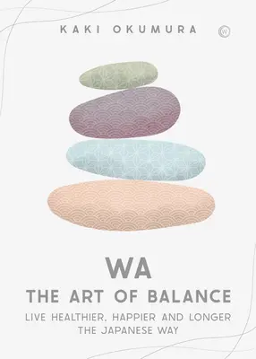 Wa - Sztuka równowagi: Żyj zdrowiej, szczęśliwiej i dłużej na japoński sposób - Wa - The Art of Balance: Live Healthier, Happier and Longer the Japanese Way