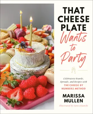 That Cheese Plate Wants to Party: Uroczyste deski, pasty i przepisy z wykorzystaniem metody Cheese by Numbers - That Cheese Plate Wants to Party: Festive Boards, Spreads, and Recipes with the Cheese by Numbers Method