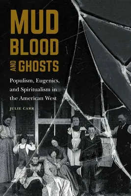 Błoto, krew i duchy: Populizm, eugenika i spirytualizm na amerykańskim Zachodzie - Mud, Blood, and Ghosts: Populism, Eugenics, and Spiritualism in the American West