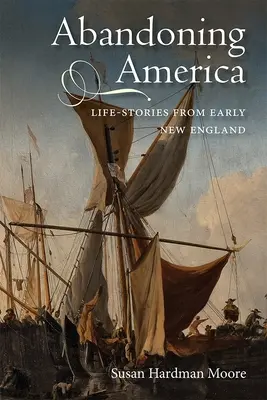 Porzucając Amerykę: Historie z wczesnej Nowej Anglii - Abandoning America: Life-Stories from Early New England