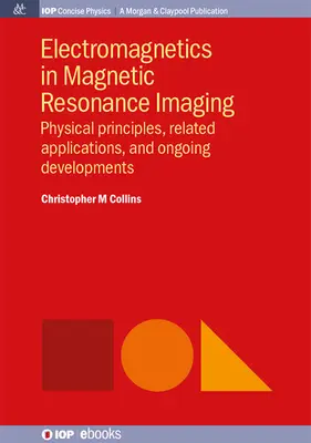 Elektromagnetyka w obrazowaniu metodą rezonansu magnetycznego: Zasady fizyczne, powiązane zastosowania i bieżące zmiany - Electromagnetics in Magnetic Resonance Imaging: Physical Principles, Related Applications, and Ongoing Developments