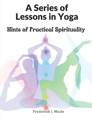 Seria lekcji jogi: wskazówki dotyczące praktycznej duchowości - A Series of Lessons in Yoga: Hints of Practical Spirituality