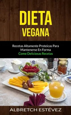 Dieta wegańska: przepisy na dietę wysokobiałkową (Come deliciosas recetas) - Dieta Vegana: Recetas altamente proteicas para mantenerse en forma (Come deliciosas recetas)