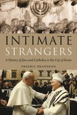 Intymni nieznajomi: Historia Żydów i katolików w Rzymie - Intimate Strangers: A History of Jews and Catholics in the City of Rome