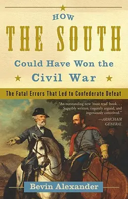 Jak Południe mogło wygrać wojnę secesyjną: Fatalne błędy, które doprowadziły do klęski Konfederacji - How the South Could Have Won the Civil War: The Fatal Errors That Led to Confederate Defeat