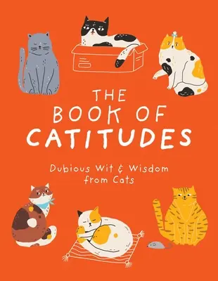 The Book of Catitudes: Wątpliwy dowcip i mądrość od kotów - The Book of Catitudes: Dubious Wit & Wisdom from Cats