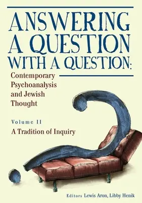 Odpowiadając na pytanie pytaniem: Współczesna psychoanaliza i myśl żydowska (tom II). Tradycja dociekań - Answering a Question with a Question: Contemporary Psychoanalysis and Jewish Thought (Vol. II). a Tradition of Inquiry