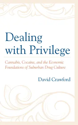 Radzenie sobie z przywilejami: Konopie indyjskie, kokaina i ekonomiczne podstawy podmiejskiej kultury narkotykowej - Dealing with Privilege: Cannabis, Cocaine, and the Economic Foundations of Suburban Drug Culture