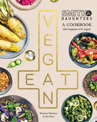 Smith & Daughters: Książka kucharska (tak się składa, że wegańska) - Smith & Daughters: A Cookbook (That Happens to Be Vegan)