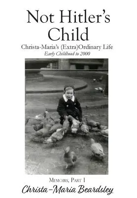 Nie dziecko Hitlera: (Wyjątkowo) zwyczajne życie Christy-Marii, wczesne dzieciństwo do 2000 roku - Not Hitler's Child: Christa-Maria's (Extra)Ordinary Life, Early Childhood to 2000