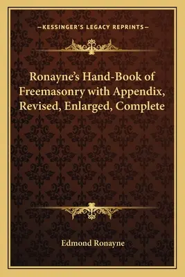 Podręczna księga masonerii Ronayne'a z dodatkiem, poprawiona, powiększona, kompletna - Ronayne's Hand-Book of Freemasonry with Appendix, Revised, Enlarged, Complete