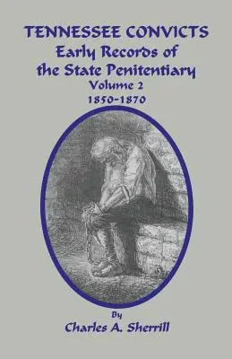 Skazańcy z Tennessee: Wczesne zapisy stanowego zakładu karnego 1850-1870. Tom 2 - Tennessee Convicts: Early Records of the State Penitentiary 1850-1870. Volume 2