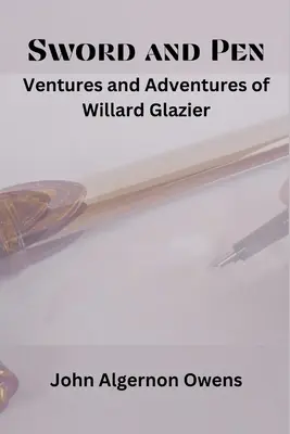Miecz i pióro: Wyprawy i przygody Willarda Glaziera - Sword and Pen: Ventures and Adventures of Willard Glazier