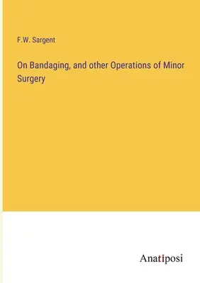 O bandażowaniu i innych operacjach małej chirurgii - On Bandaging, and other Operations of Minor Surgery