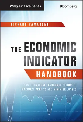 Podręcznik wskaźników ekonomicznych: Jak ocenić trendy gospodarcze, aby zmaksymalizować zyski i zminimalizować straty - The Economic Indicator Handbook: How to Evaluate Economic Trends to Maximize Profits and Minimize Losses