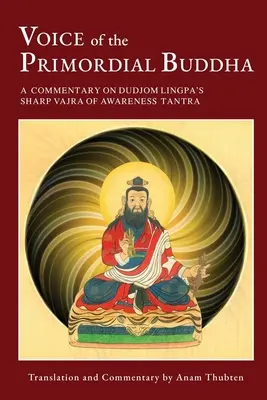 Głos pierwotnego Buddy: Komentarz do Tantry Ostrej Wadżry Świadomości Dudjoma Lingpy - Voice of the Primordial Buddha: A Commentary on Dudjom Lingpa's Sharp Vajra of Awareness Tantra