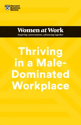 Jak przetrwać w miejscu pracy zdominowanym przez mężczyzn (HBR Women at Work Series) - Thriving in a Male-Dominated Workplace (HBR Women at Work Series)