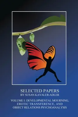 Wybrane artykuły Susan Kavaler-Adler: Volume I: Żałoba rozwojowa, przeniesienie erotyczne i psychoanaliza relacji z obiektem - Selected Papers by Susan Kavaler-Adler: Volume I: Developmental Mourning, Erotic Transference, and Object Relations Psychoanalysis