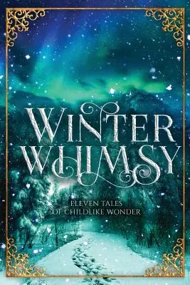 Zimowy kaprys: Jedenaście opowieści o dziecięcym zachwycie - Winter Whimsy: Eleven Tales of Childlike Wonder